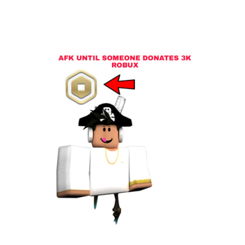 afk until someone donates 3k rbx