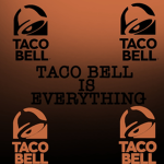 TacoBell Is Everything