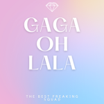 GAGA OH LALA- THE BEST FREAKING SWUAD