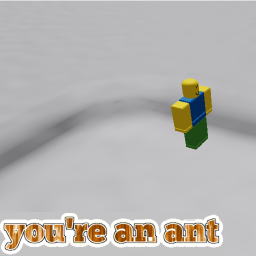 you're an ant
