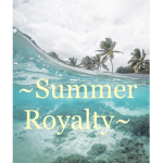 ~Summer Royalty~