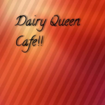Dairy Queen Cafe!