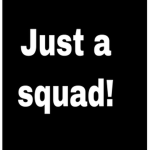 JUST A SQUAD!
