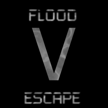 Flood Escape V [September 2025 /  V0.8]