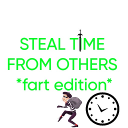 Steal Time From Others (*FART EDITION*)