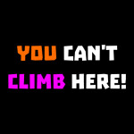 YOU CAN'T CLIMB HERE!