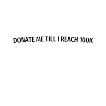Afk donate me till i reach 100k