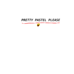 ~Pretty Pastel Please~