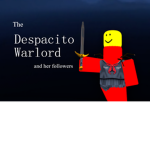 The Despacito Warlord & her Followers