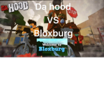 Da hood vs bloxburg