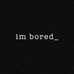 (: B O R E D :)