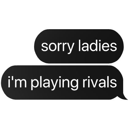 sorry ladies i'm playing rivals text