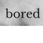 Bored............
