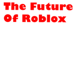 The Future of Roblox (Lets make Roblox better)