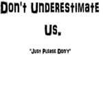 Don’t Underestimate Us.