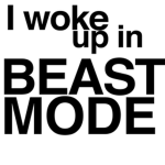 WE HAVE GONE BEAST MODE