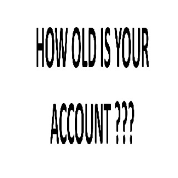 How old is your account ?