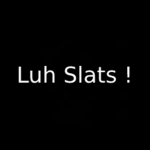 Luh Slats !