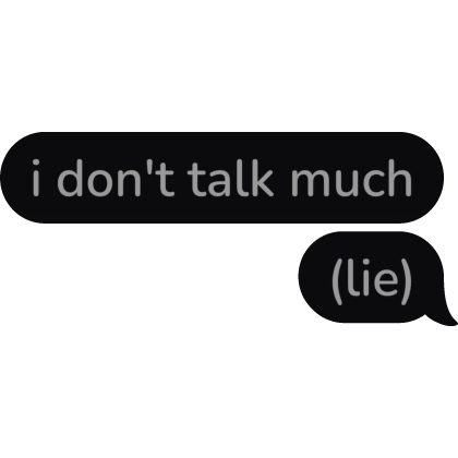 i don't talk much (lie) Text Bubble speech bubble