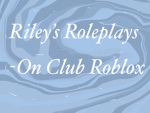 ~Riley’s Roleplays~