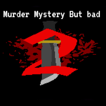 Murder Mystery but bad