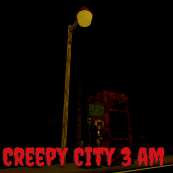 Creppy City Abandoned at 3 am [UPDATE]