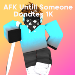 afk until someone donates 1k