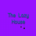 ~ The Lazy House ~