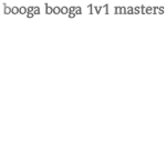 BOOGA BOOGA 1V1 MASTERS