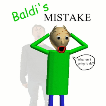 Baldi’s Mistake (UPD Coming soon)