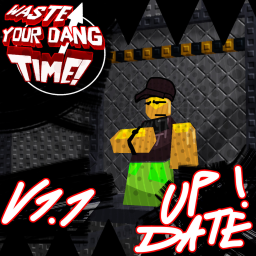 UPDATE! | WASTE YOUR DANG TIME!