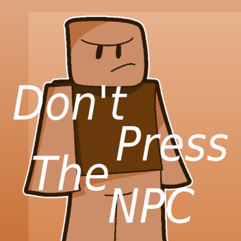Don't Press NPC!