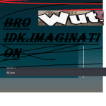 bro idk.imagination