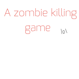 A zombie killing game.