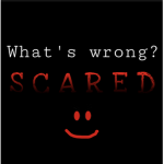 What’s wrong? S C A R E D