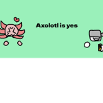 Axolotl is yes :D