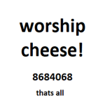 worship cheese!