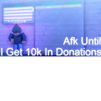 Afk Until Someone Donations IOk