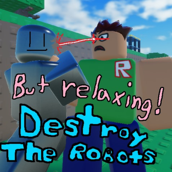 Destroy the Robots but relaxing and easy