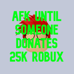 AFK Until Someone Donates 25k HANGOUT