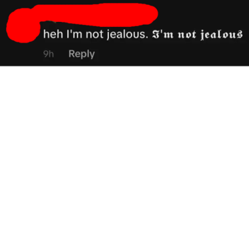 heh I'm not jealous. 𝕴'𝖒 𝖓𝖔𝖙 𝖏𝖊𝖆𝖑𝖔𝖚𝖘