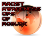 Racist Awareness Ops of Roblox