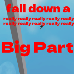 Fall Down A Really Really Really Big Part