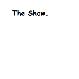 The Show.