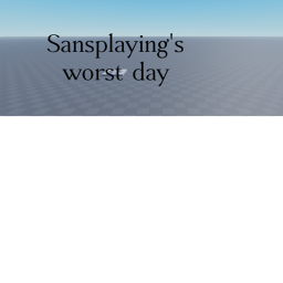Sansplaying's worst day ever