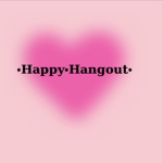 • Happy • Hangout •