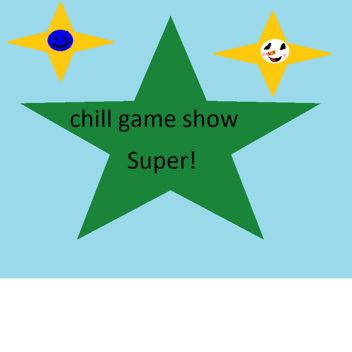 chill game show super CLOSED