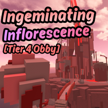 Ingeminating Inflorescence [Tier 4 Obby]