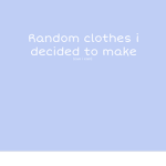 Random clothes i decided to make