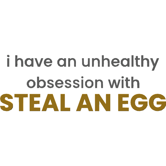 I have unhealthy obession with Steal An EGG Sign
